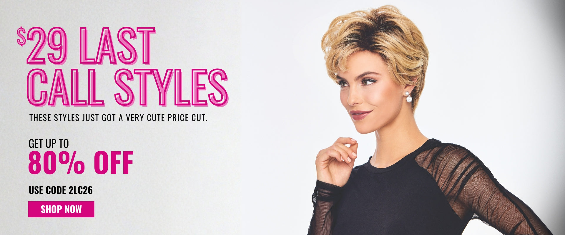 $29 Last Call wigs. Use code 2LC26.